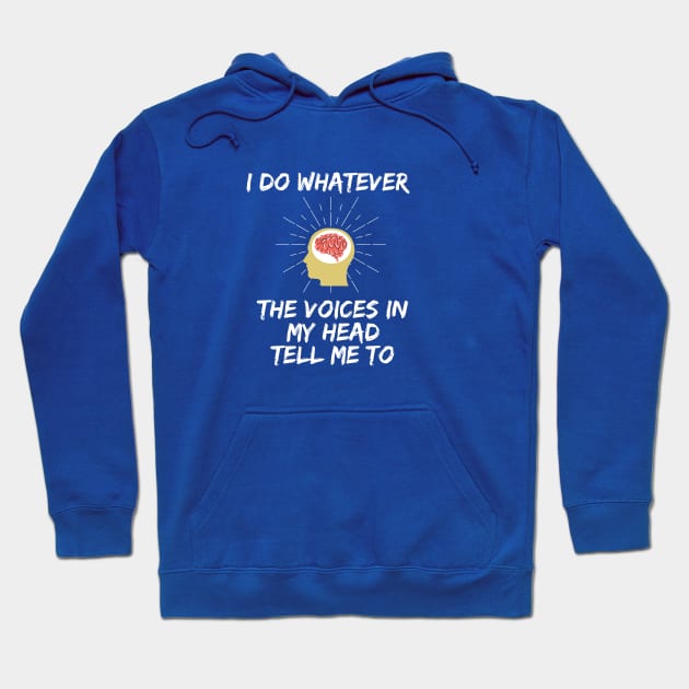 I Do Whatever the Voices In My Head Tell Me To Hoodie by Lime Spring Studio